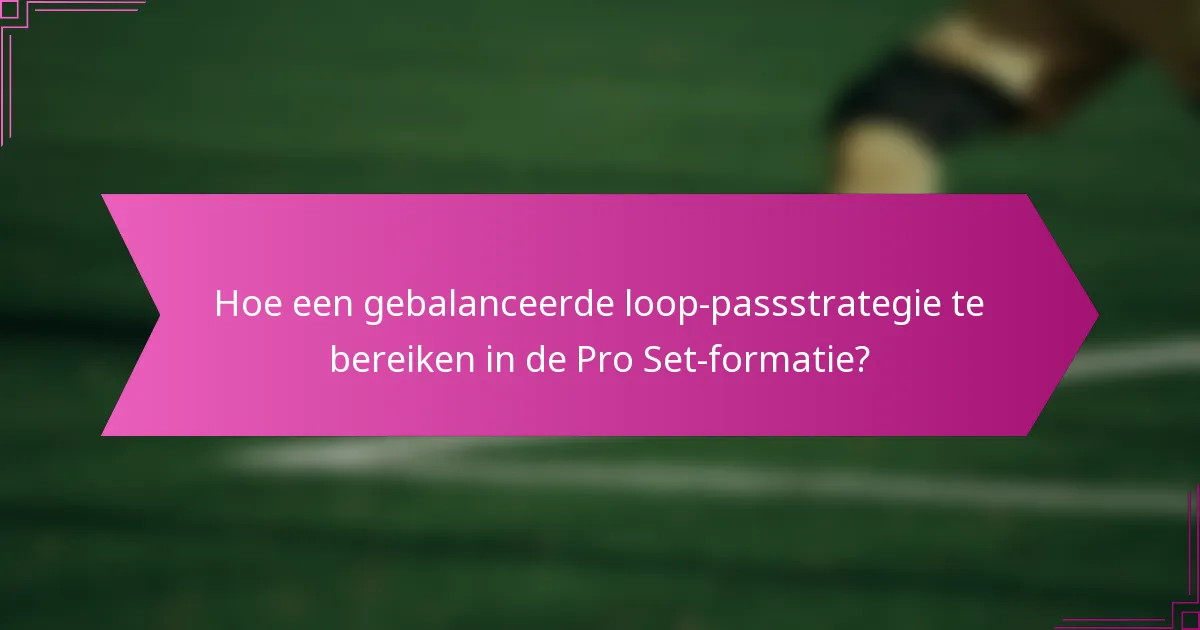 Hoe een gebalanceerde loop-passstrategie te bereiken in de Pro Set-formatie?