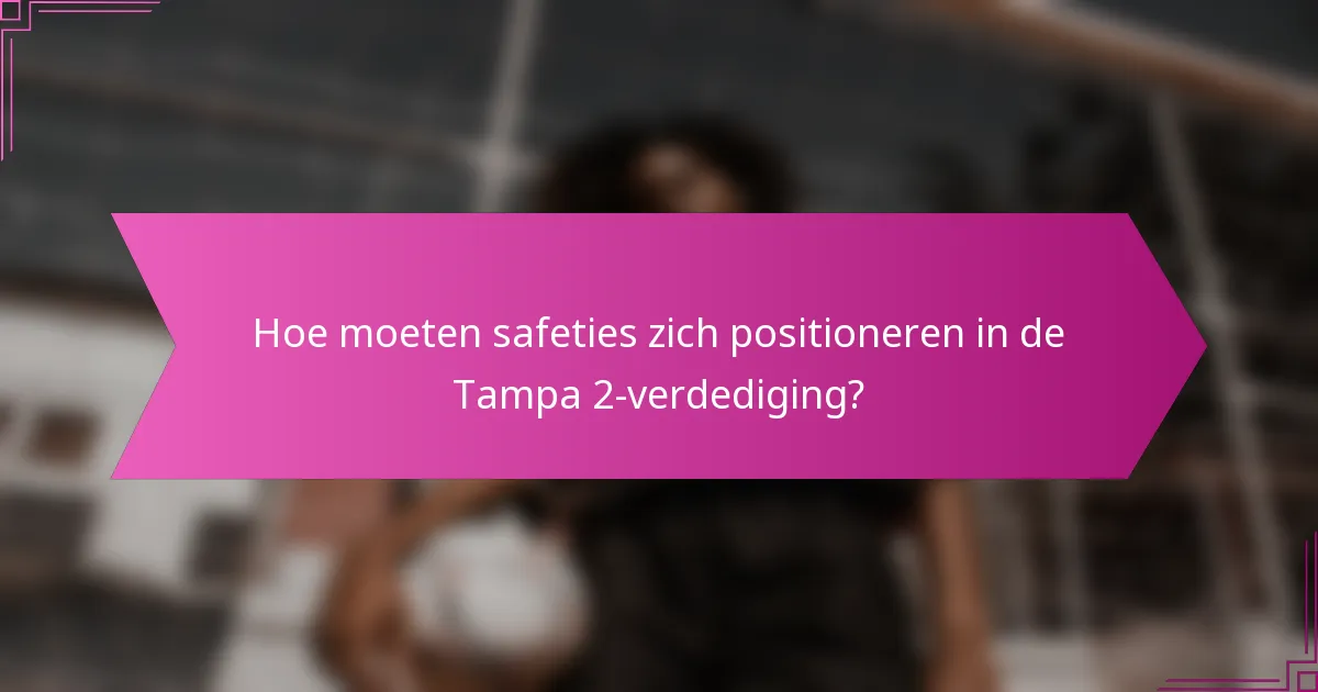 Hoe moeten safeties zich positioneren in de Tampa 2-verdediging?
