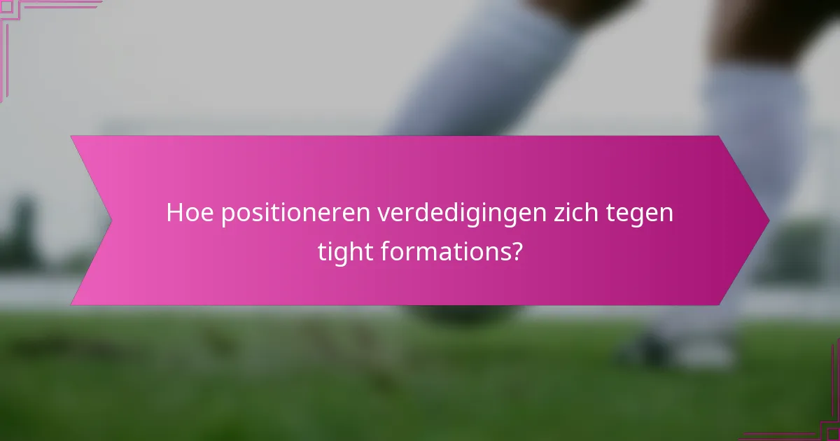 Hoe positioneren verdedigingen zich tegen tight formations?