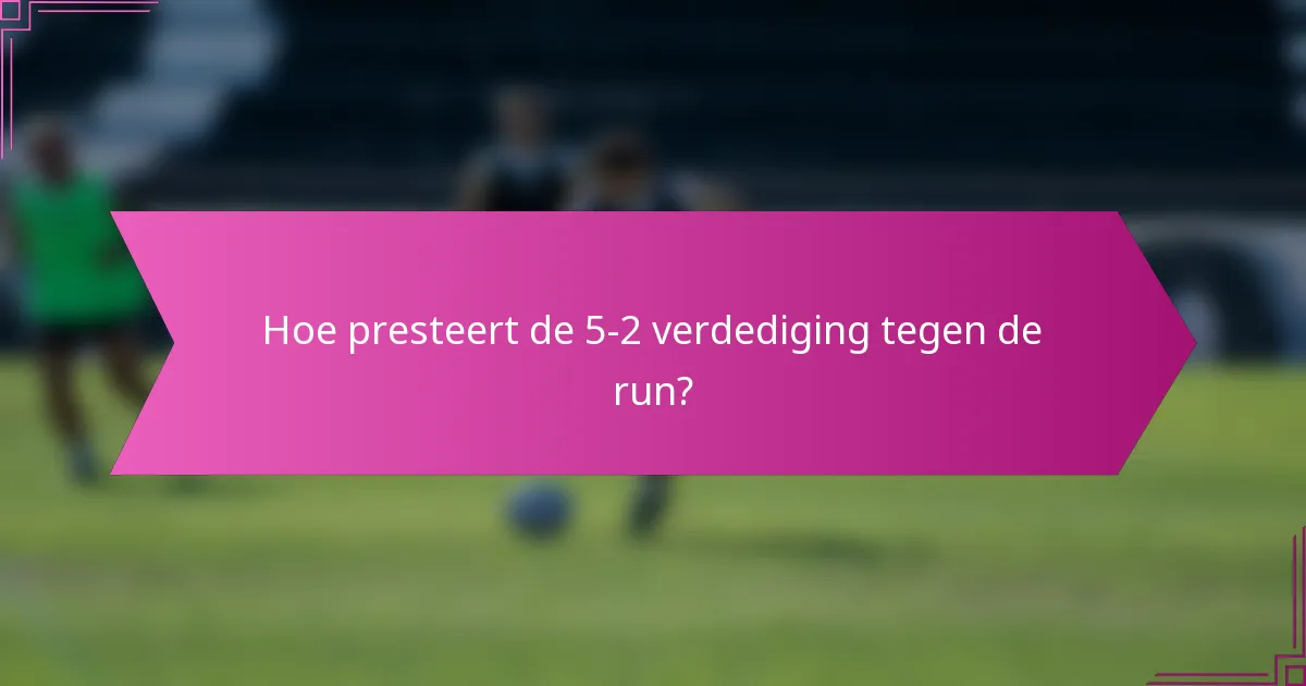 Hoe presteert de 5-2 verdediging tegen de run?
