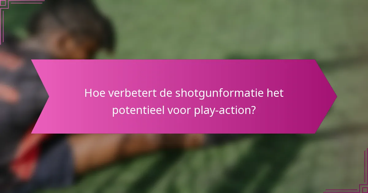Hoe verbetert de shotgunformatie het potentieel voor play-action?