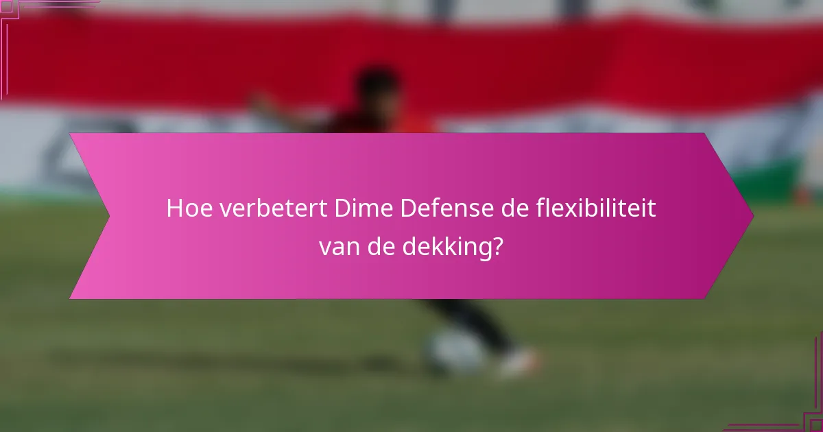 Hoe verbetert Dime Defense de flexibiliteit van de dekking?