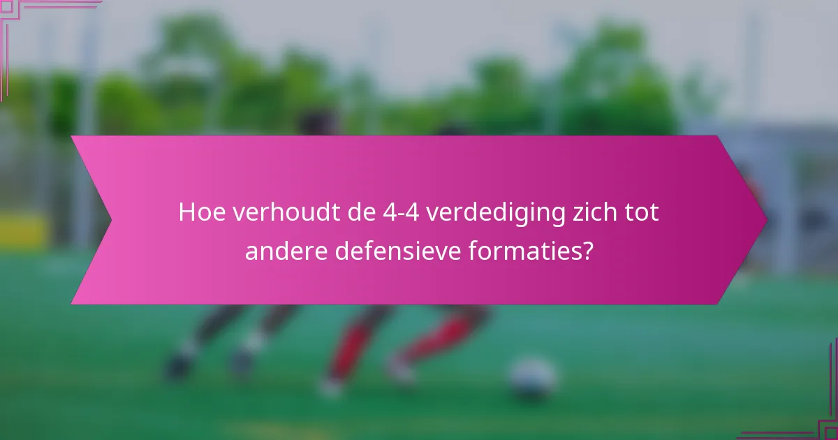 Hoe verhoudt de 4-4 verdediging zich tot andere defensieve formaties?