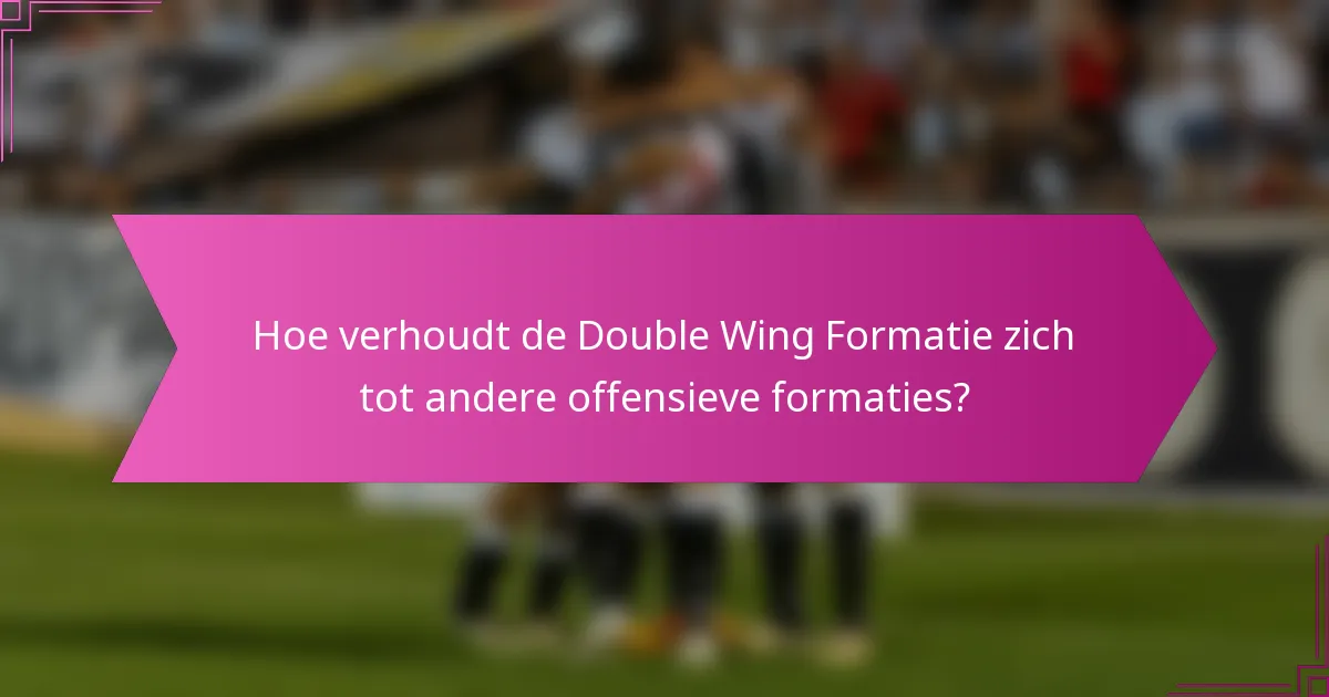 Hoe verhoudt de Double Wing Formatie zich tot andere offensieve formaties?