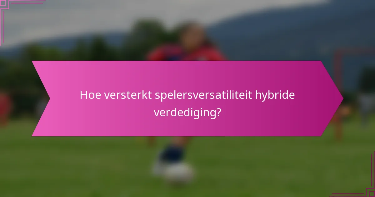 Hoe versterkt spelersversatiliteit hybride verdediging?