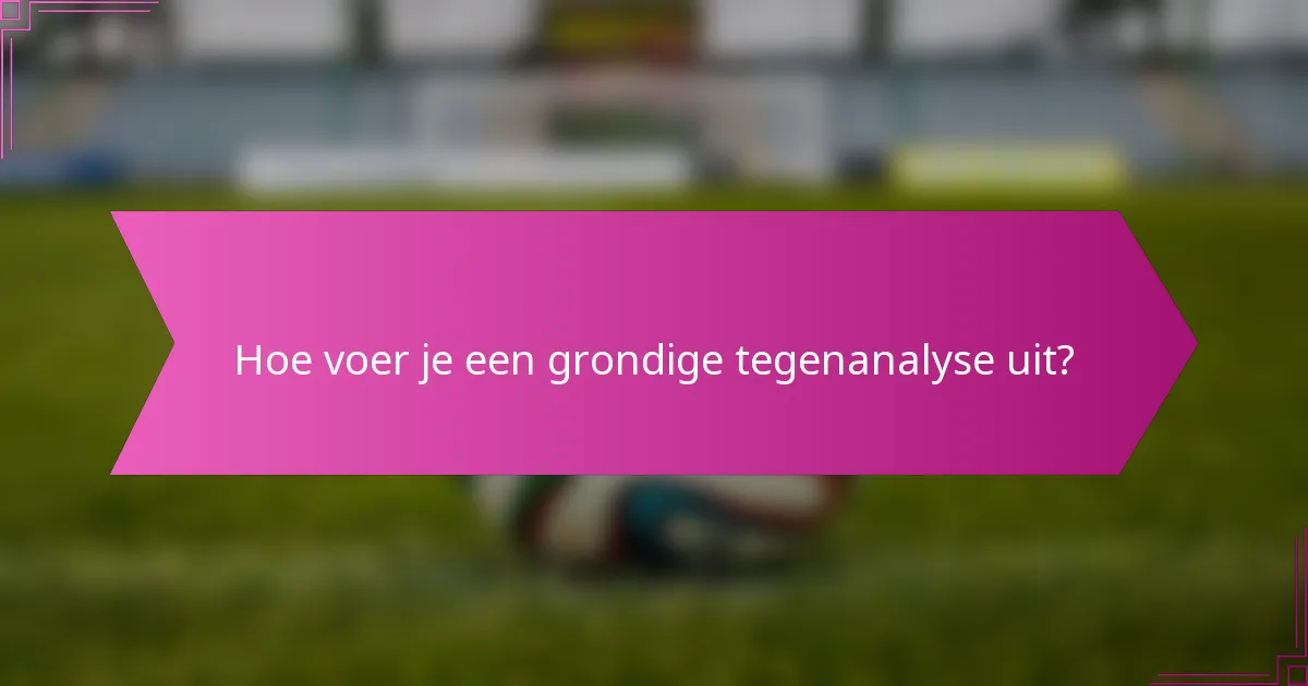 Hoe voer je een grondige tegenanalyse uit?