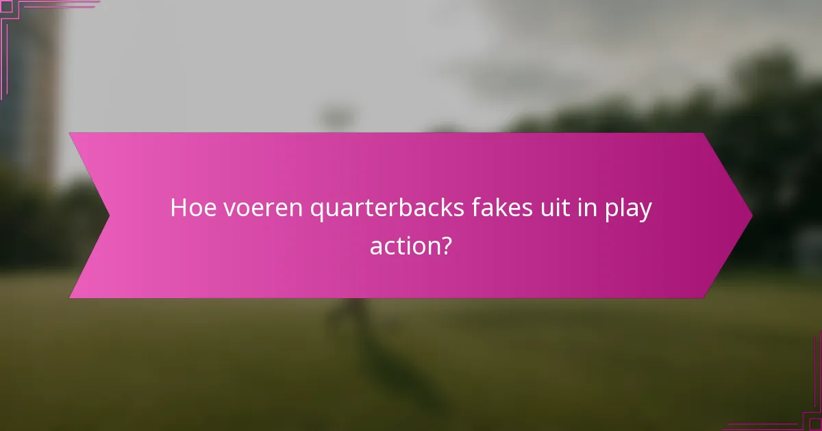 Hoe voeren quarterbacks fakes uit in play action?
