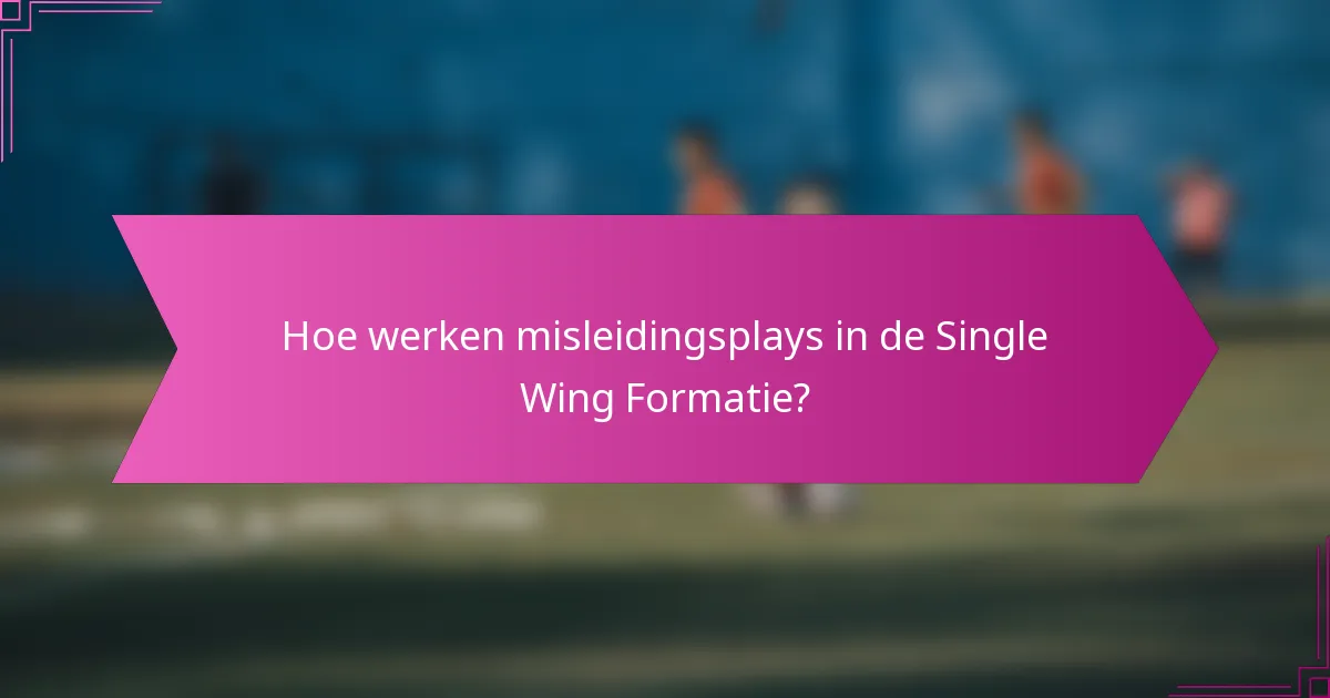 Hoe werken misleidingsplays in de Single Wing Formatie?