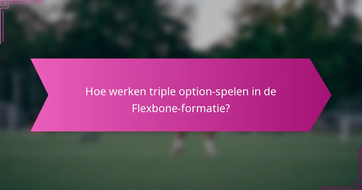 Hoe werken triple option-spelen in de Flexbone-formatie?