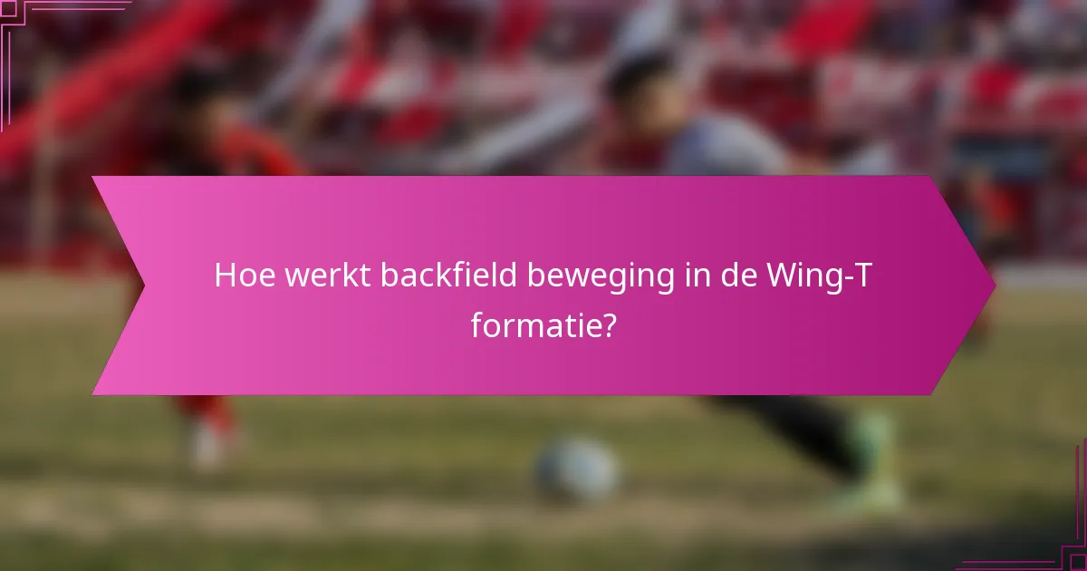 Hoe werkt backfield beweging in de Wing-T formatie?