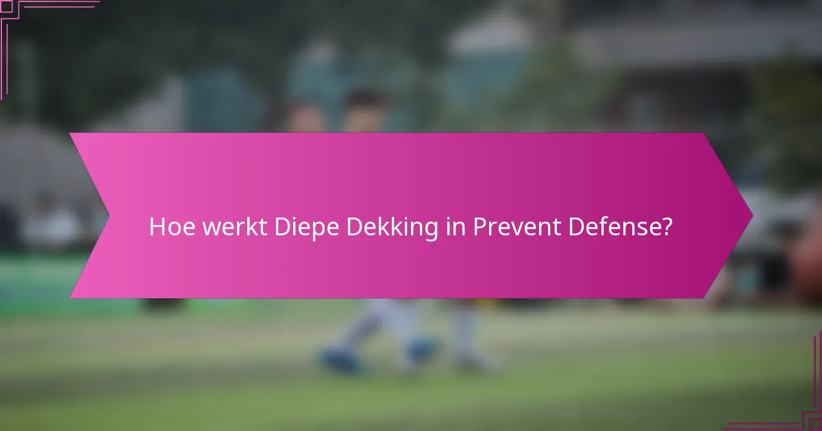 Hoe werkt Diepe Dekking in Prevent Defense?