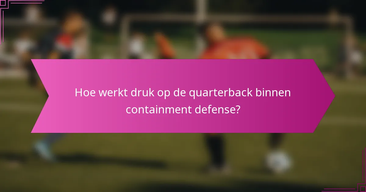Hoe werkt druk op de quarterback binnen containment defense?