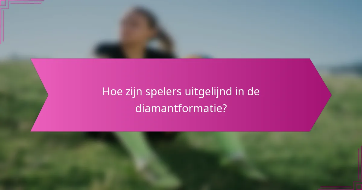 Hoe zijn spelers uitgelijnd in de diamantformatie?