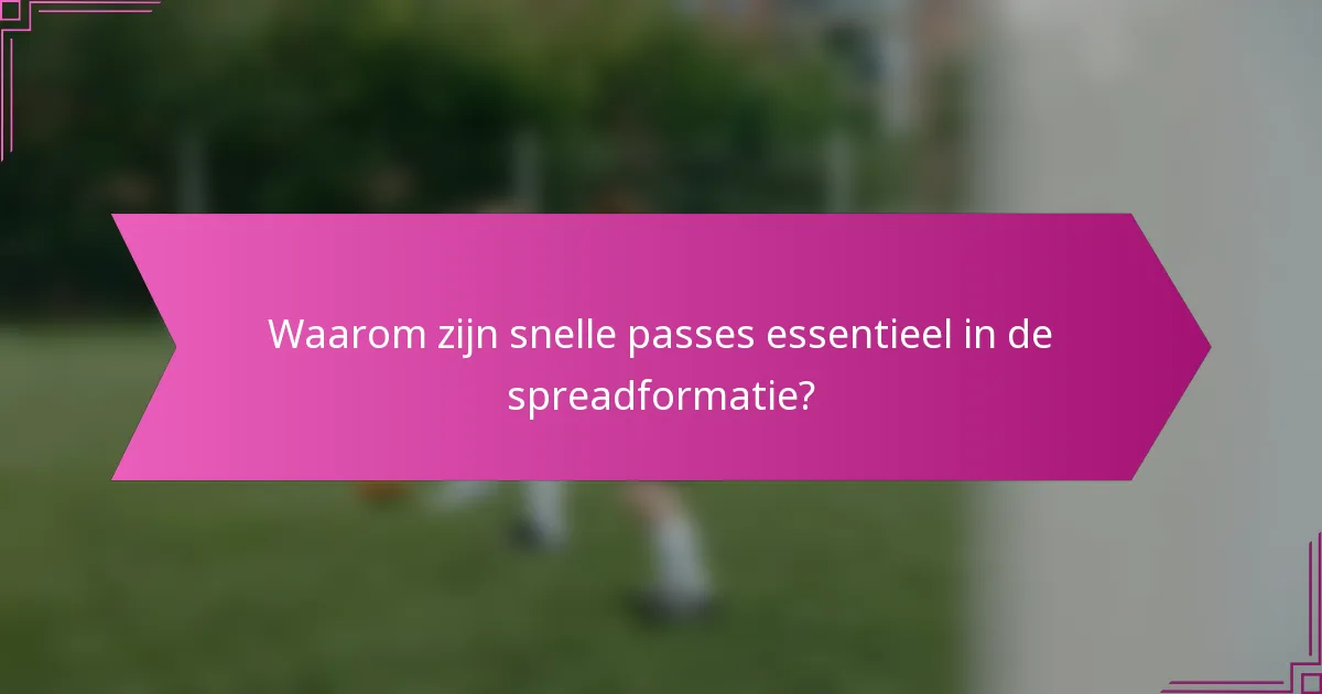 Waarom zijn snelle passes essentieel in de spreadformatie?