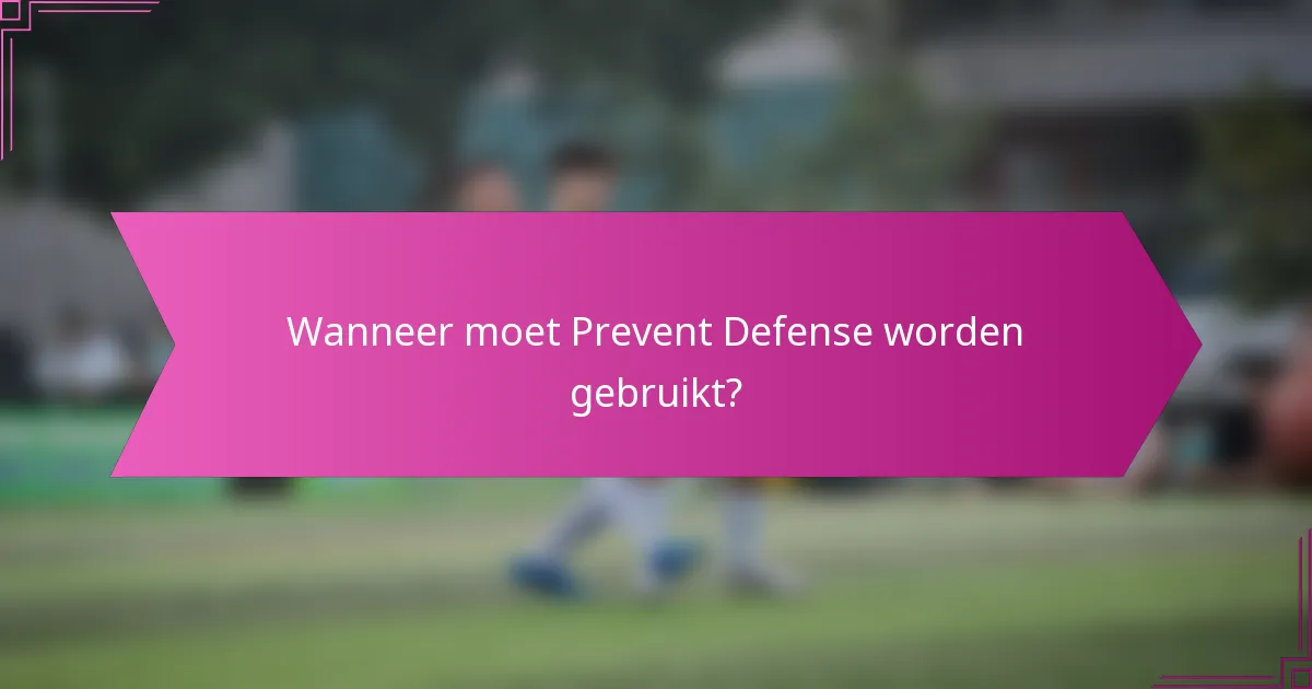 Wanneer moet Prevent Defense worden gebruikt?