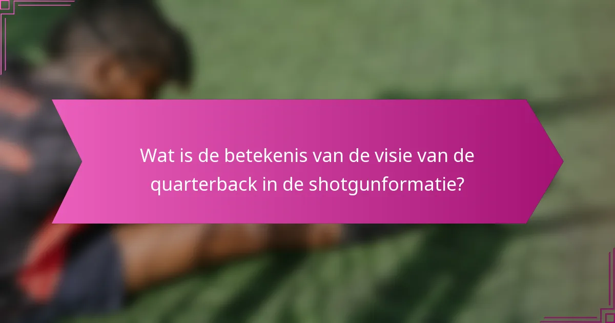 Wat is de betekenis van de visie van de quarterback in de shotgunformatie?