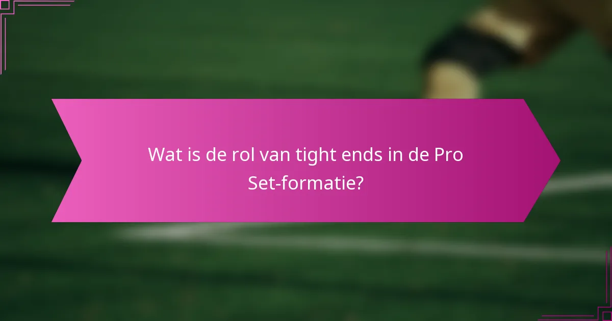 Wat is de rol van tight ends in de Pro Set-formatie?