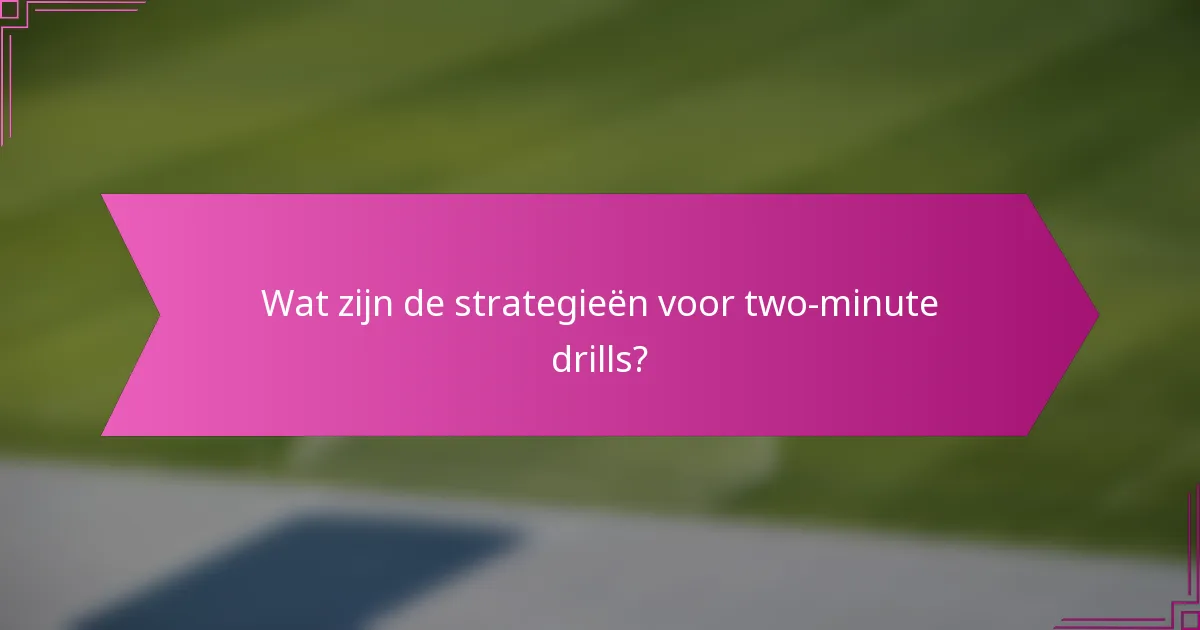 Wat zijn de strategieën voor two-minute drills?