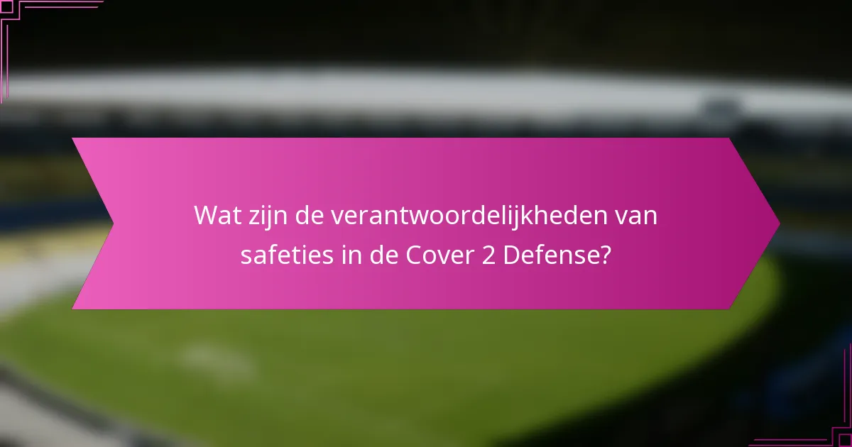 Wat zijn de verantwoordelijkheden van safeties in de Cover 2 Defense?