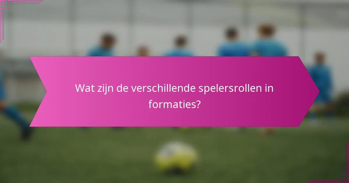 Wat zijn de verschillende spelersrollen in formaties?
