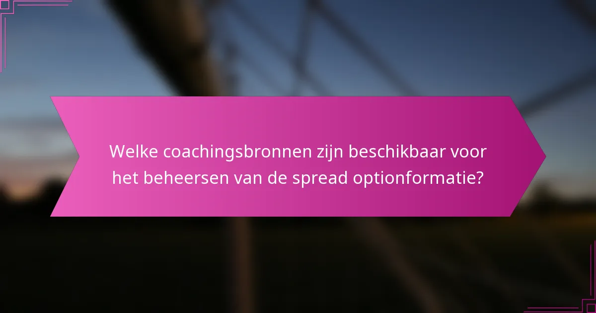 Welke coachingsbronnen zijn beschikbaar voor het beheersen van de spread optionformatie?