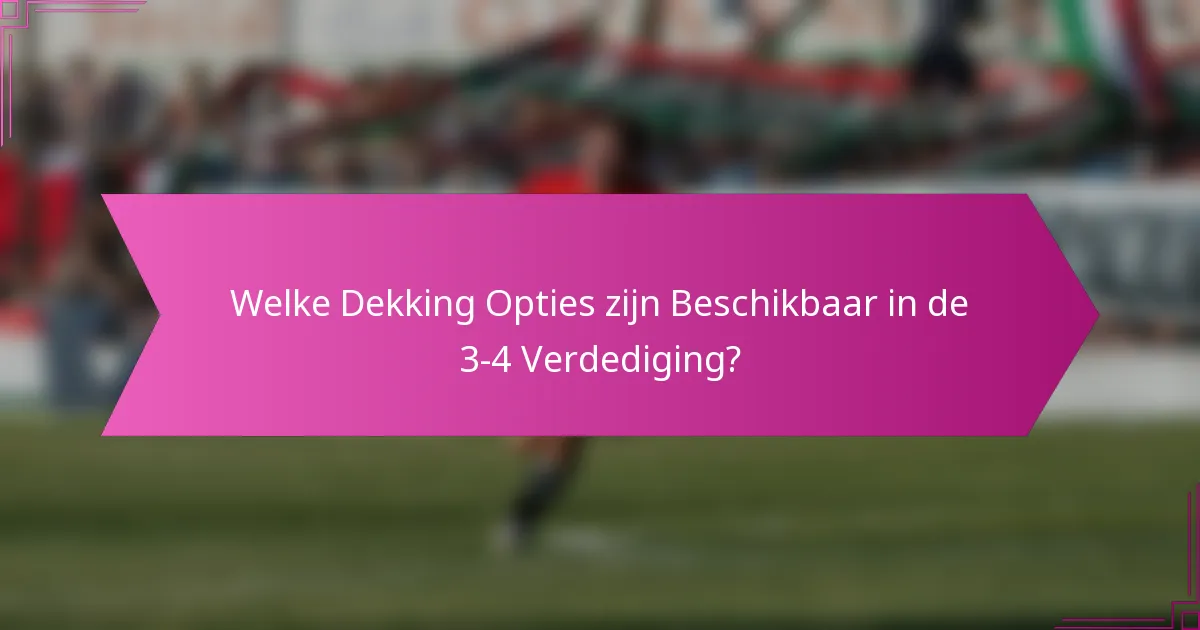 Welke Dekking Opties zijn Beschikbaar in de 3-4 Verdediging?