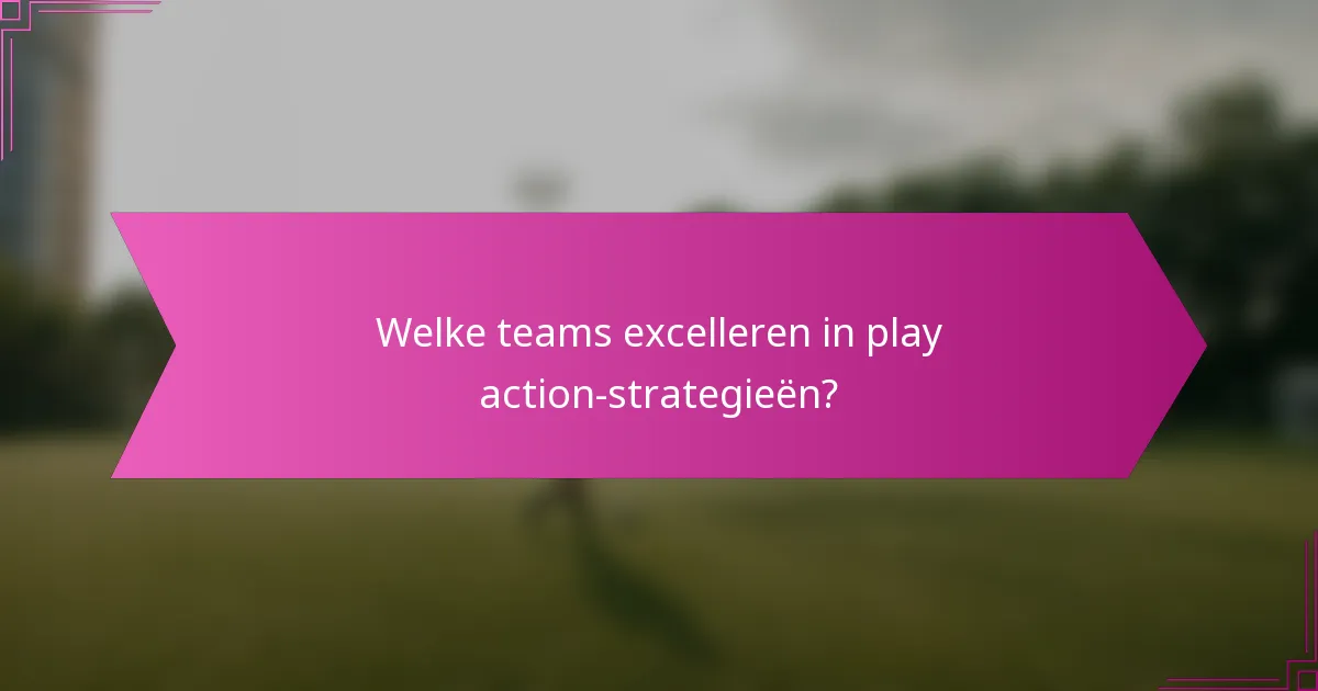 Welke teams excelleren in play action-strategieën?