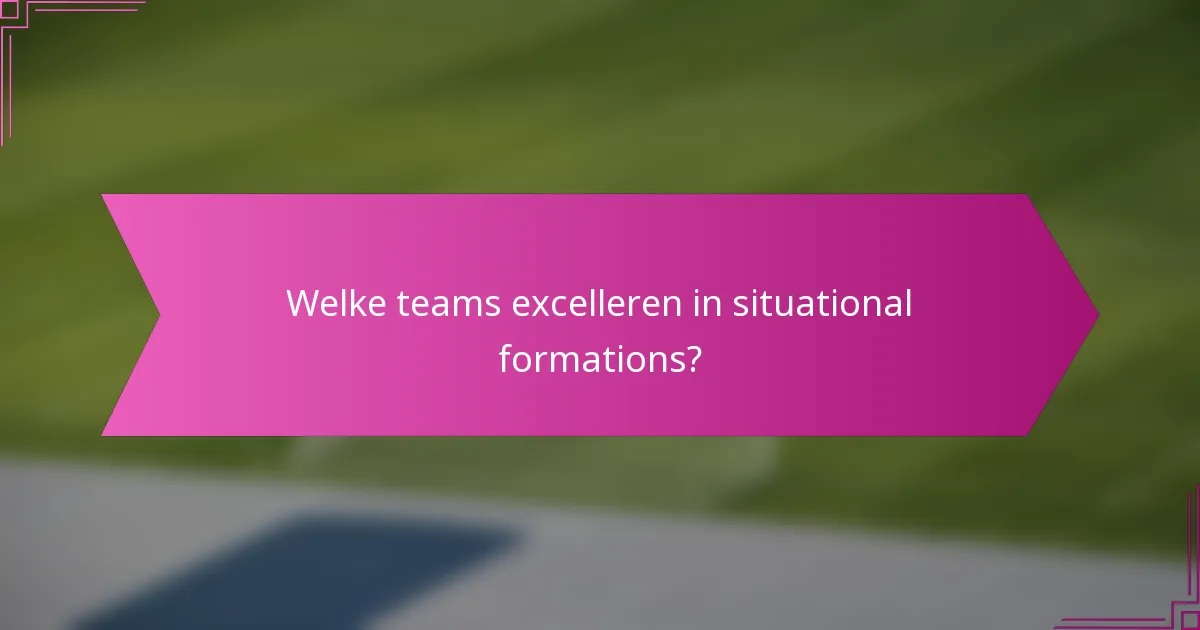 Welke teams excelleren in situational formations?