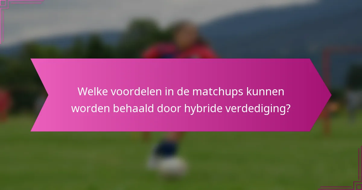 Welke voordelen in de matchups kunnen worden behaald door hybride verdediging?